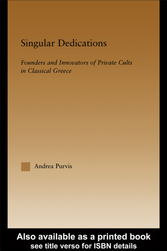Singular Dedications: Founders and Innovators of Private Cults in Classical Greece (Studies in Classics: Outstanding Dissertations, 1)