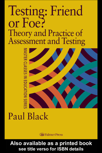 Testing: Friend or Foe?: Theory and Practice of Assessment and Testing (Master Classes in Education Series)