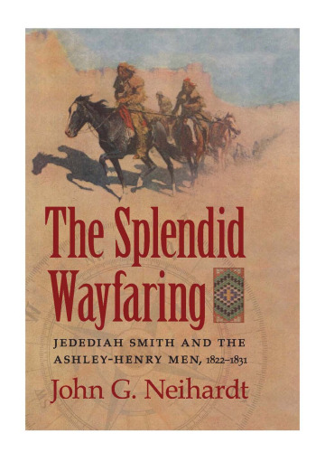 The Splendid Wayfaring: The Story of the Exploits and Adventures of Jedediah Smith and his Comrades, the Ashley-Henry Men, Discoverers and Explorers of the Great Central Rout
