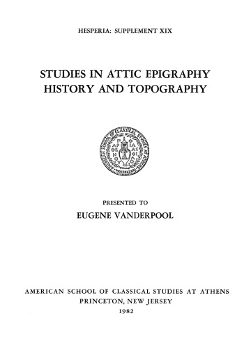 Studies in Attic Epigraphy, History, & Topography Presented to Eugene Vanderpool (Hesperia Supplement 19)