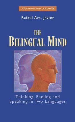 The Bilingual Mind: Thinking, Feeling and Speaking in Two Languages (Cognition and Language: A Series in Psycholinguistics)