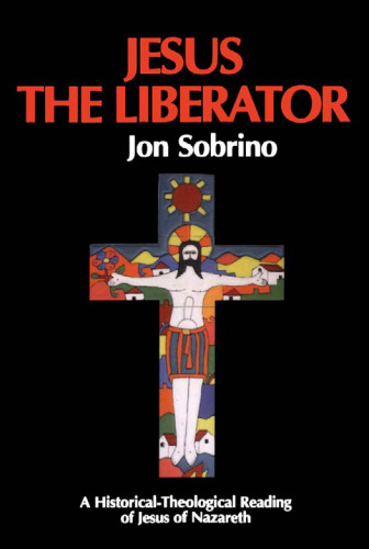 Jesus the Liberator: A Historical-Theological Reading of Jesus of Nazareth