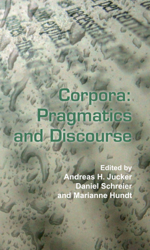 Corpora: Pragmatics and Discourse: Papers from the 29th International Conference on English Language Research on Computerized Corpora (ICAME 29). Ascona, ... 14-18 May 2008. (Language & Computers)