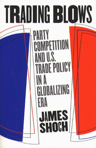 Trading Blows: Party Competition and U.S. Trade Policy in a Globalizing Era