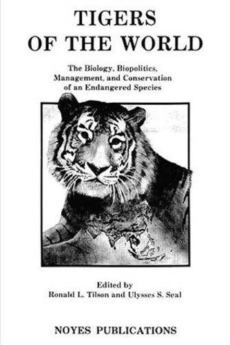 Tigers of the World, 1st Edition: The Biology, Biopolitics, Management and Conservation of an Endangered Species (Noyes Series in Animal Behavior, Ecology, Cons)
