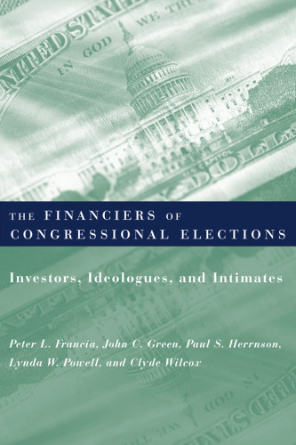 The Financiers of Congressional Elections: Investors, Ideologues, and Intimates (Power, Conflict, and Democracy: American Politics Into the 21st Century)