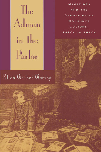 The Adman in the Parlor: Magazines and the Gendering of Consumer Culture, 1880s to 1910s