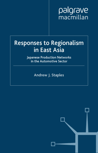 The Responses to Regionalism in East Asia: Japanese Production Networks in the Automotive Sector (Palgrave MacMillan Asian Business)