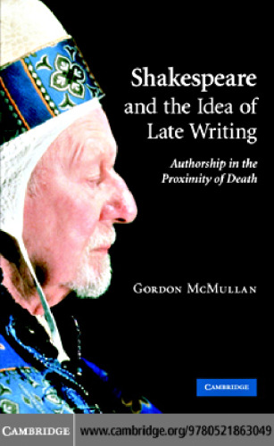 Shakespeare and the Idea of Late Writing: Authorship in the Proximity of Death