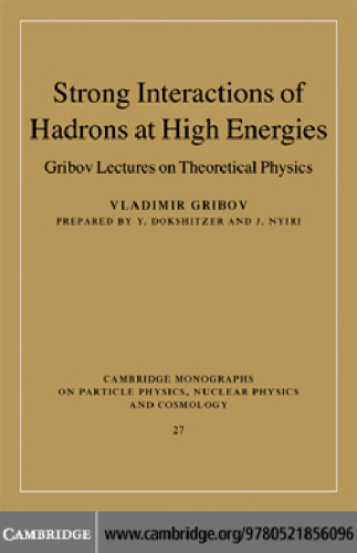 Strong Interactions of Hadrons at High Energies: Gribov Lectures on Theoretical Physics (Cambridge Monographs on Particle Physics, Nuclear Physics and Cosmology)