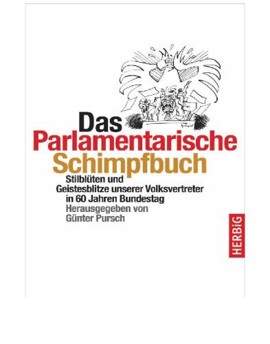 Das parlamentarische Schimpfbuch: Stilbluten und Geistesblitze unserer Volksvertreter in 60 Jahren Bundestag