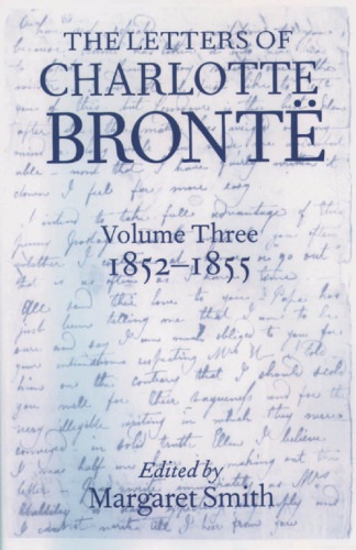 The Letters of Charlotte Bronte: With a Selection of Letters by Family and Friends Volume III: 1852-1855 (Letters of Charlotte Bronte)
