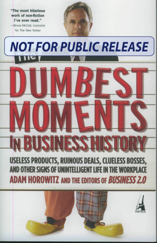 The Dumbest Moments in Business History: Useless Products, Ruinous Deals, Clueless Bosses, and Other Signs of Unintelligent Life in the Workplace