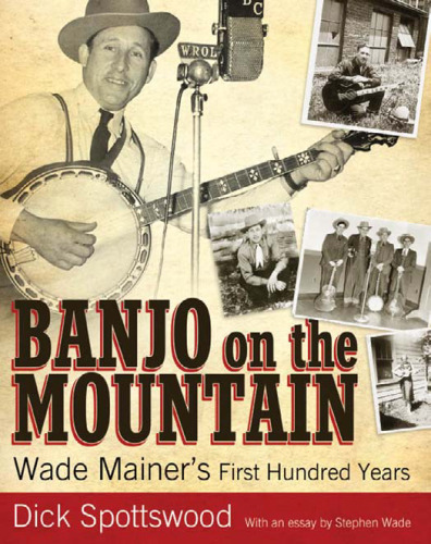 Banjo on the Mountain: Wade Mainer's First Hundred Years (American Made Music Series)