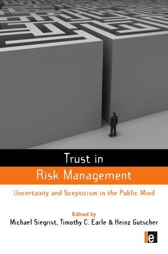 Trust in Risk Management: Uncertainty and Scepticism in the Public Mind (The Earthscan Risk in Society Series)