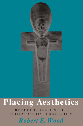 Placing Aesthetics: Reflections On Philosophic Tradition (Series In Continental Thought)