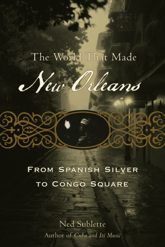 The World That Made New Orleans: From Spanish Silver to Congo Square