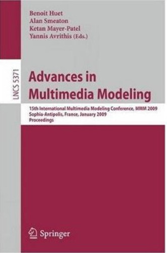 Advances in Multimedia Modeling: 15th International Multimedia Modeling Conference, MMM 2009, Sophia-Antipolis, France, January 7-9, 2009. Proceedings. ... Applications, incl. Internet Web, and HCI)