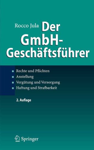 Der GmbH-Geschaftsfuhrer: Rechte und Pflichten, Anstellung, Vergutung und Versorgung, Haftung und Strafbarkeit (German Edition)