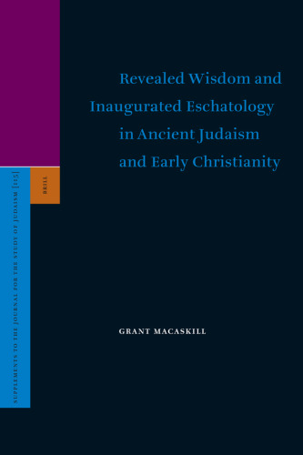 Revealed Wisdom and Inaugurated Eschatology in Ancient Judaism and Early Christianity (Supplements to the Journal for the Study of Judaism)