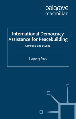 International Democracy Assistance for Peacebuilding: The Cambodian Experience (Rethinking Peace and Conflict Studies)