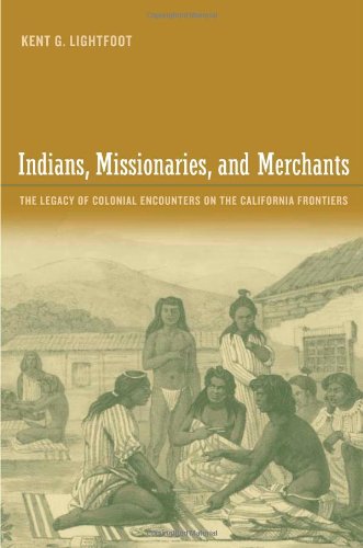 Indians, Missionaries, and Merchants: The Legacy of Colonial Encounters on the California Frontiers