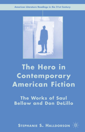 The Hero in Contemporary American Fiction: The Works of Saul Bellow and Don DeLillo (American Literature Readings in the Twenty-First Century)