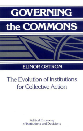 Governing the Commons: The Evolution of Institutions for Collective Action (Political Economy of Institutions and Decisions)