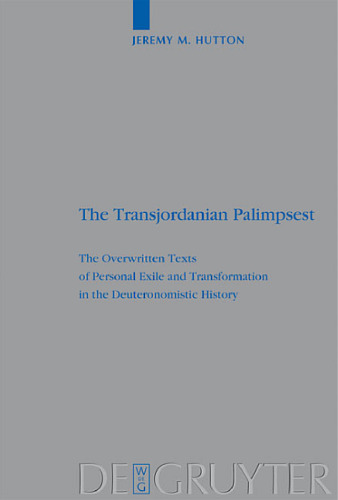 The Transjordanian Palimpsest: The Overwritten Texts of Personal Exile and Transformation in the Deuteronomistic History (Beihefte zur Zeitschrift fur die Alttestamentliche Wissenschaft)