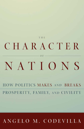 The Character of Nations: How Politics Makes and Breaks Prosperity, Family, and Civility