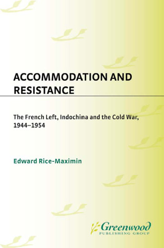 Accommodation and Resistance: The French Left, Indochina and the Cold War, 1944-1954 (Contributions to the Study of World History)