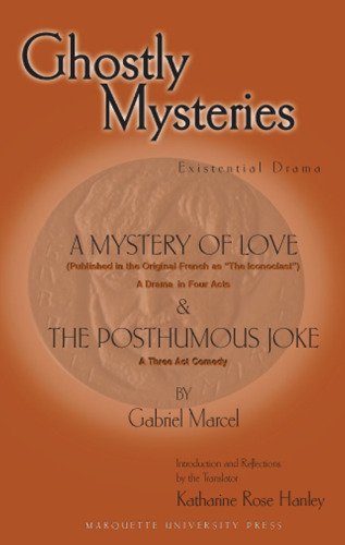 Ghostly Mysteries: A Mystery Of Love And The Posthumous Joke (Marquette Studies in Philosophy)