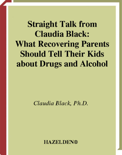 Straight Talk from Claudia Black: What Recovering Parents Should Tell Their Kids about Drugs and Alcohol