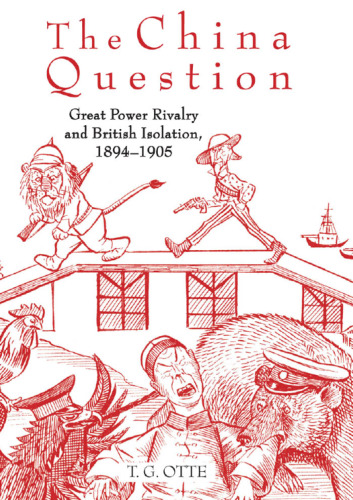 The China Question: Great Power Rivalry and British Isolation, 1894-1905