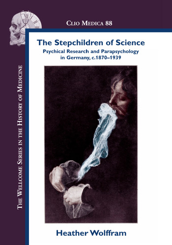 The Stepchildren of Science: Psychical Research and Parapsychology in Germany, c. 1870-1939