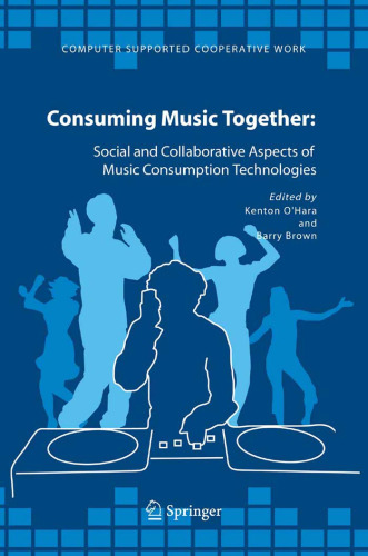 Consuming Music Together: Social and Collaborative Aspects of Music Consumption Technologies (Computer Supported Cooperative Work)