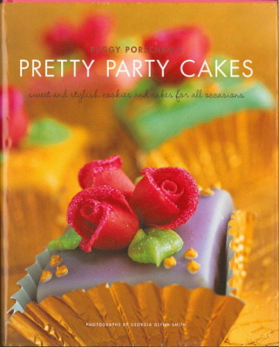 Peggy Porschen's Pretty Party Cakes: Sweet and Stylish Cookies and Cakes for All Occasions