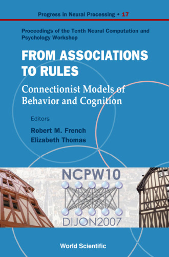 From Associations to Rules: Connectionist Models of Behavior and Cognition: Proceedings of the Tenth Neural Computation and Psychology Workshop (Progress ... Processing) (Progress in Neural Processing)