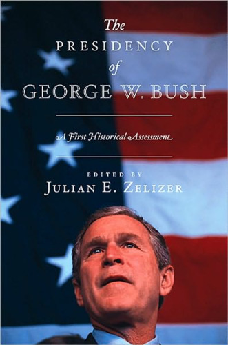 The Presidency of George W. Bush: A First Historical Assessment