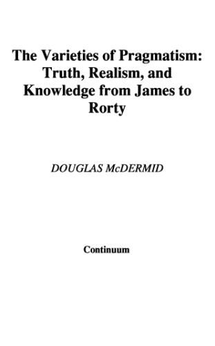 Varieties of Pragmatism: Truth, Realism, and Knowledge from James to Rorty