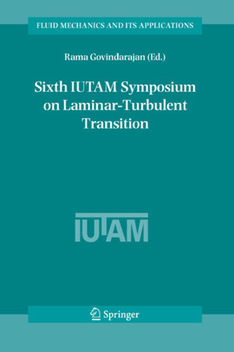 Sixth IUTAM Symposium on Laminar-Turbulent Transition: Proceedings of the Sixth IUTAM Symposium on Laminar-Turbulent Transition, Bangalore, India, 2004 (Fluid Mechanics and Its Applications)