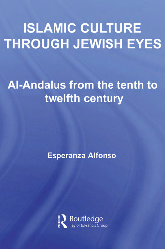 Islamic Culture through Jewish Eyes: Al-Andalus from the Tenth to Twelfth Century (Routledge Studies in Middle Eastern Literatures)