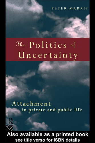 The Politics of Uncertainty: Attachment in Private and Public Life