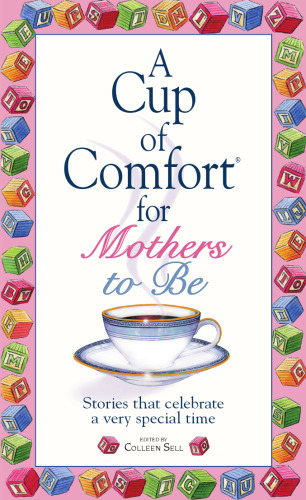 A Cup Of Comfort For Mothers To Be: Stories That Celebrate a Very Special Time (Cup of Comfort Series Book)