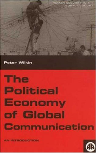 The Political Economy of Global Communication: An Introduction (Human Security in the Global Economy)