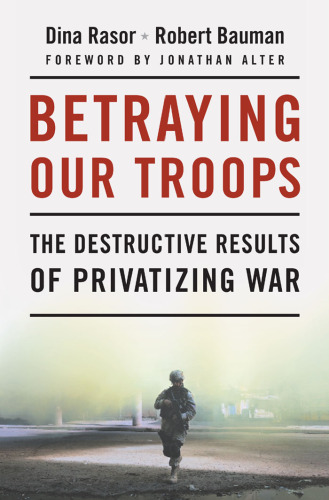 Betraying Our Troops: The Destructive Results of Privatizing War