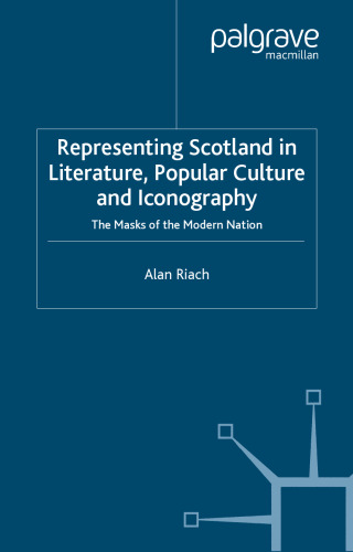 Representing Scotland in Literature, Popular Culture and Iconography: The Masks of the Modern Nation