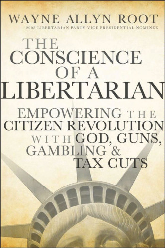 The Conscience of a Libertarian: Empowering the Citizen Revolution with God, Guns, Gambling & Tax Cuts