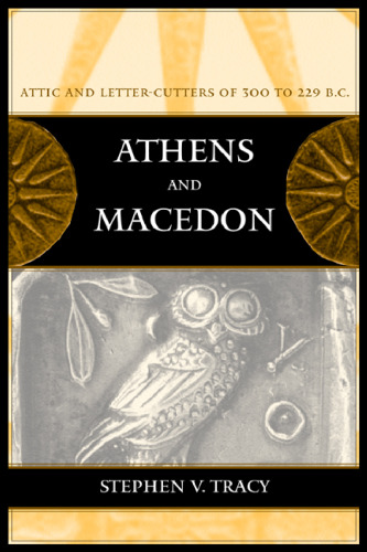 Athens and Macedon: Attic Letter-Cutters of 300 to 229 B.C. (Hellenistic Culture and Society)