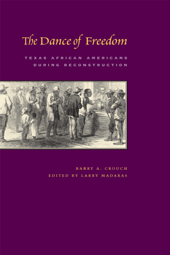 The Dance of Freedom: Texas African Americans during Reconstruction (Jack and Doris Smothers Series in Texas History, Life, and Culture)